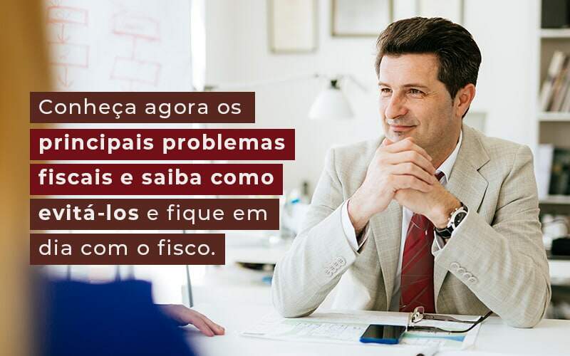 Conheca Agora Os Principais Problemas Fiscais E Saiba Como Evita Los E Fique Em Dia Com O Fisco Blog Quero Montar Uma Empresa - MODERNACONT - CONSULTORIA CONTABIL LTDA