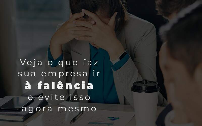 Veja O Que Faz Sua Empresa Ir A Falencia E Evite Isso Agora Mesmo Blog Quero Montar Uma Empresa - MODERNACONT - CONSULTORIA CONTABIL LTDA